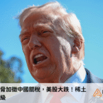 特朗普威脅加徵中國關稅，美股大跌！稀土出口戰升級